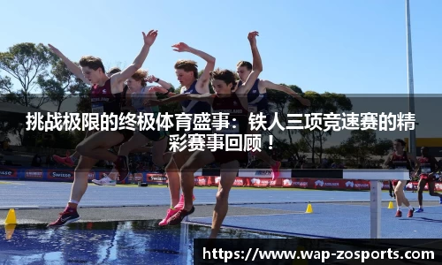 挑战极限的终极体育盛事：铁人三项竞速赛的精彩赛事回顾 !