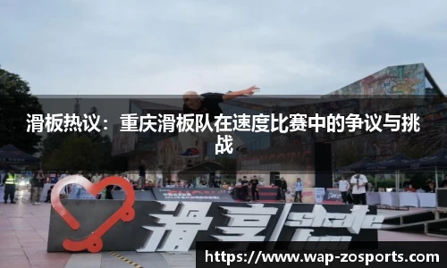 滑板热议：重庆滑板队在速度比赛中的争议与挑战