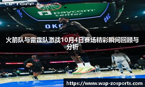 火箭队与雷霆队激战10月4日赛场精彩瞬间回顾与分析